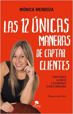 Las 12 únicas maneras de captar clientes por Mónica Mendoza